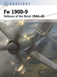 Fw 190D-9Defence Of The Reich 194445 (Dogfight) Forsyth, Robert Osprey Publishing