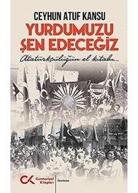 Yurdumuzu Şen Edeceğizatatürkçülüğün El Kitabı Ceyhun Atuf Kansu Cumhuriyet Kitapları