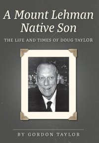 A Mount Lehman Native Sonthe Life And Times Of Doug Taylor Taylor, Gordon Friesenpress