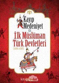 Kayıp Medeniyet 1 - İlk Müslüman Türk Devletleri Zehra Aydüz Zafer Yayınları