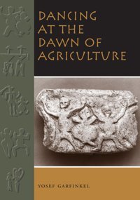 Dancing At The Dawn Of Agriculture Garfinkel, Yosef University Of Texas Press