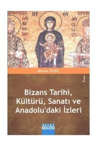 Bizans Tarihi, Kültürü, Sanatı Ve Anadoludaki İzleri Sevcan Yıldız Detay Yayıncılık