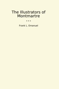 The Illustrators Of Montmartre (Classic Books) Frank L. Emanuel Lettel Books