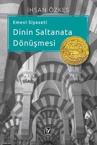 Emevi Siyaseti DinIn Saltanata Dönü. Ihsan Özkes TekIn Yayınevi