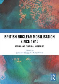 British Nuclear Mobilisation Since 1945Social And Cultural Histories Routledge