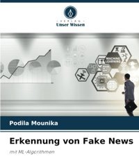 Erkennung Von Fake Newsmit Ml-Algorithmen Mounika, Podila Verlag Unser Wissen