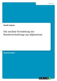 Die Mediale Vermittlung Des Bundeswehrabzugs Aus Afghanistan Lasyan, Sarah Grın Verlag