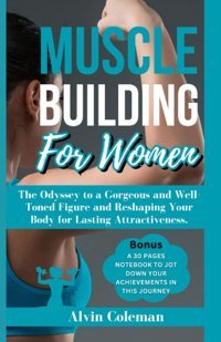 Muscle Buıldıng For Women: The Odyssey To A Gorgeous And Well-Toned Figure And Reshaping Your Body For Lasting Attractiveness. (The Fitness & Attractiveness Blueprint, Band 4) Coleman, Alvin Independently Publıshed
