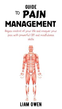 Guıde To Paın Management: Regain Control Of Your Life And Conquer Your Pain With Powerful Cbt And Mindfulness Skills Owen, Liam Independently Publıshed