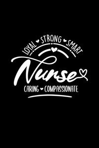 Loyal Strong Smart Nurse Caring Compassionate: Funny Nurse Life Nursing Graduation Medical Love Idea With Funny Saying On Cover, Coworkers (120 Pages, Lined Blank 6X9) Awesome, Koven Independently Publıshed