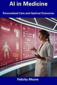 Aı İn Medicine: Personalized Care And Optimal Outcomes Moore, Felicity Independently Publıshed