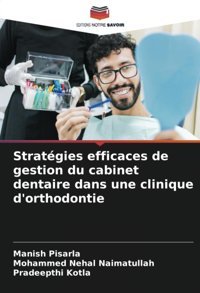 Stratgies Efficaces De Gestion Du Cabinet Dentaire Dans Une Clinique D'Orthodontie Pisarla, Manish Editions Notre Savoir