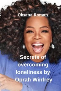 Secrets Of Overcoming Loneliness By Oprah Winfrey Roman, Oksana Independently Publıshed