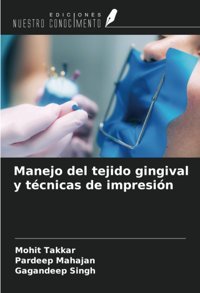 Manejo Del Tejido Gingival Y Tcnicas De İmpresin Takkar, Mohit Ediciones Nuestro Conocimiento