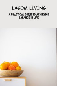 Lagom Living: A Practical Guide To Achieving Balance In Life Hittson, Randell Independently Publıshed