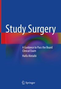 Study Surgery: A Guidance To Pass The Board Clinical Exam Alotaibi, Haifa Springer