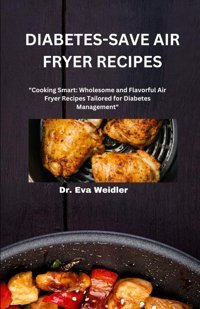 Dıabetes-Save Aır Fryer Recıpes: Cooking Smart: Wholesome And Flavorful Air Fryer Recipes Tailored For Diabetes Management Weidler, Dr. Eva Independently Publıshed
