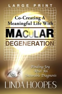 Co-Creating A Meaningful Life With Macular Degeneration: Finding Joy After An Incurable Diagnosis Hoopes, Linda Independently Publıshed