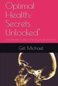 Optimal Health: Secrets Unlocked: The Ultimate Guide To Thriving Inside And Out Michael, Gift Independently Publıshed