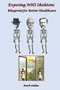 Exposing Nhs Skeletons: Blueprint For Better Healthcare Aıtken, Dr John Mark Independently Publıshed