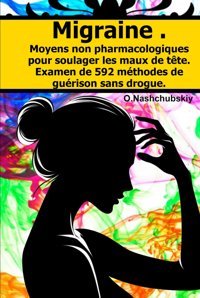 Migraine . Moyens Non Pharmacologiques Pour Soulager Les Maux De Tte. Examen De 592 Mthodes De Gurison Sans Drogue. Nashchubskiy, O. Independently Publıshed
