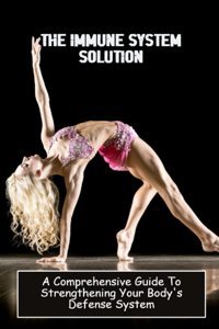 The Immune System Solution: A Comprehensive Guide To Strengthening Your Body'S Defense System Crumb, Rico Independently Publıshed