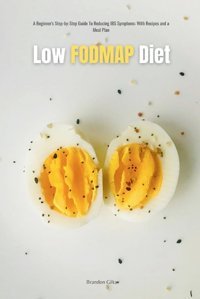 Low Fodmap Diet: A Beginner'S Step-By-Step Guide For Managing Ibs Symptoms, With Recipes And A Meal Plan Gilta, Brandon Mindplusfood