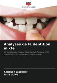 Analyses De La Dentition Mixte: Un Guide Prcoce Pour La Gestion De L'Espace Et La Planification Du Traitement Orthodontique Wadekar, Kanchan Editions Notre Savoir