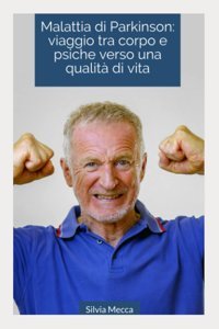 Malattia Di Parkinson: Viaggio Tra Corpo E Psiche Verso Una Qualit Di Vita: Disturbi Fisici E Cognitivi Nella Malattia Di Parkinson E Prospettiva Psicologica Dei Caregiver (Italian Edition) Mecca, Silvia Independently Publıshed