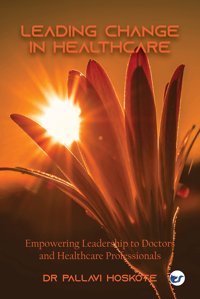Leading Change İn Healthcare: Empowering Leadership To Doctors And Healthcare Professionals Hoskote, Dr Pallavi