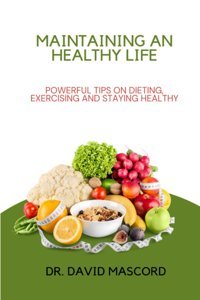 Maintaining An Healthy Life: Powerful Tips On Dieting, Exercising And Staying Healthy Mascord, Dr David Independently Publıshed