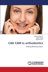 Cad Cam İn Orthodontics: Making Dentistry Easier Sharma, Gaurav Lap Lambert Academic Publishing