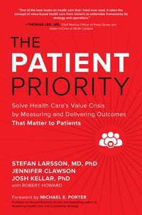 The Patient Priority: Solve Health Care'S Value Crisis By Measuring And Delivering Outcomes That Matter To Patients Larsson, Stefan Mcgraw-Hill