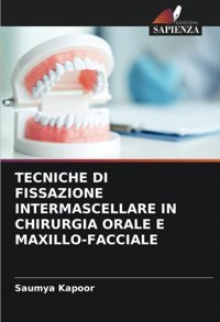 Tecnıche Dı Fıssazıone Intermascellare In Chırurgıa Orale E Maxıllo-Faccıale: De Kapoor, Saumya Edizioni Sapienza