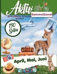 Aktiv Sammelband April, Mai, Juni, Dei Monate İn Einem Heft!: Rtsel, Lieder, Gedchtnistraining, Erinnern Und Mehr Deal Für Alltagsbegleitung Und Seniorenbetreuung (German Edition) Kipper, Bettina Independently Publıshed