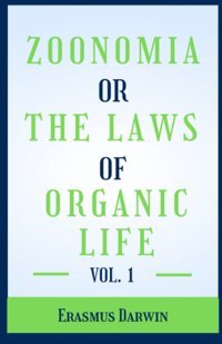 Zoonomia; Or, The Laws Of Organic Life, Vol. I: (Annotated) Darwin, Erasmus Independently Publıshed