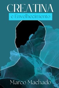 Creatına E Envelhecımento: Msculos, Crebro E Ossos Machado, Marco Independently Publıshed