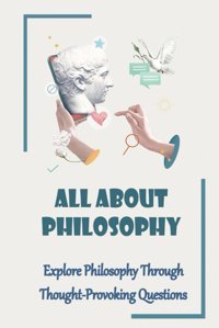 All About Philosophy: Explore Philosophy Through Thought-Provoking Questions Motsinger, Kurtis Independently Publıshed