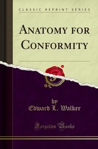 Anatomy For Conformity (Classic Reprint) Edward L. Walker Forgotten Books