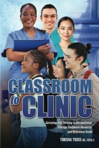 Classroom To Clinic: Surviving And Thriving İn Occupational Therapy Fieldwork Resource And Reference Guide Tross, Timisha Timisha Tross