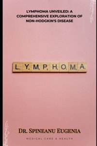 Lymphoma Unveiled: A Comprehensive Exploration Of Non-Hodgkin'S Disease Eugenia, Dr. Spineanu Independently Publıshed