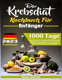 Die Krebsdit Kochbuch Für Anfnger: 1000 Tage Lang Nahrhafte, Gesunde Und Wohltuende Rezepte Zur Behandlung Und Genesung, Ohne Auf Geschmack Zu Verzichten Dubois, Azura Independently Publıshed