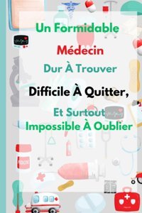 Un Formidable Mdecin Dur Trouver, Difficile Quitter, Et Surtout Impossible Oublier.: Idal Cadeau Pour Remercier Son Mdecin / Carnet De Notes Pour Amis, Papa Frre. Abbou, Oussama Independently Publıshed