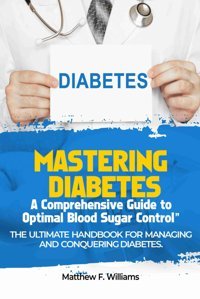 Mastering Diabetes:: A Comprehensive Guide To Optimal Blood Sugar Control Williams, Matthew F Independently Publıshed