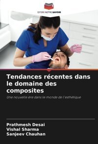 Tendances Rcentes Dans Le Domaine Des Composites: Une Nouvelle Re Dans Le Monde De L'Esthtique Desai, Prathmesh Editions Notre Savoir