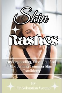 Skin Rashes: Understanding, Treating, And Preventing Skin Conditions Wayne, Dr Sebastian Independently Publıshed