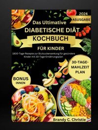 Das Ultimative Diabetische Dit Kochbuch Für Kinder: 1800-Tage-Rezepte Zur Blutzuckersenkung Für Gesündere Kinder Mit 30-Tage-Ernhrungsplan C. Christie, Brandy Independently Publıshed