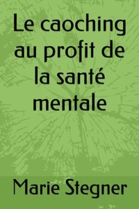 Le Caoching Au Profit De La Sant Mentale (French Edition) Stegner, Marie Independently Publıshed