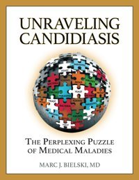 Unraveling Candidiasis: The Perplexing Puzzle Of Medical Maladies Bielski Md, Marc J. Little Spirit Books Llc