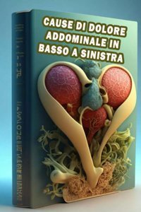 Cause Di Dolore Addominale İn Basso A Sinistra: Esplora Le Cause Del Dolore Addominale İn Basso A Sinistra Cerca Una Valutazione E Una Cura Adeguate! Somsuzen, Jacub Independently Publıshed
